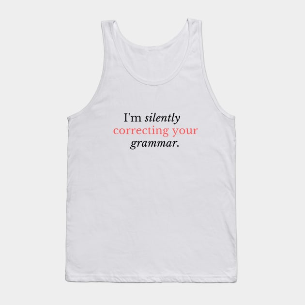 I'm silently correcting your grammar - Funny grammar quote Tank Top by WrittersQuotes